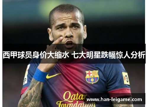 西甲球员身价大缩水 七大明星跌幅惊人分析