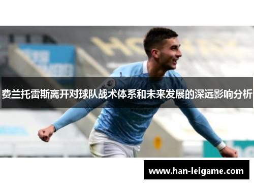 费兰托雷斯离开对球队战术体系和未来发展的深远影响分析