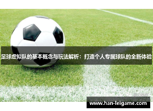 足球虚拟队的基本概念与玩法解析：打造个人专属球队的全新体验