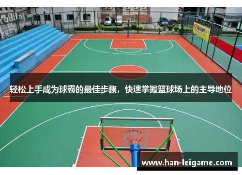 轻松上手成为球霸的最佳步骤,快速掌握篮球场上的主导地位 轻松上手成为球霸的最佳步骤,快速掌握篮球场上的主导地位