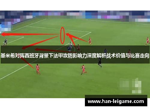 基米希对阵西班牙背景下法甲攻防影响力深度解析战术价值与比赛走向 基米希对阵西班牙背景下法甲攻防影响力深度解析战术价值与比赛走向