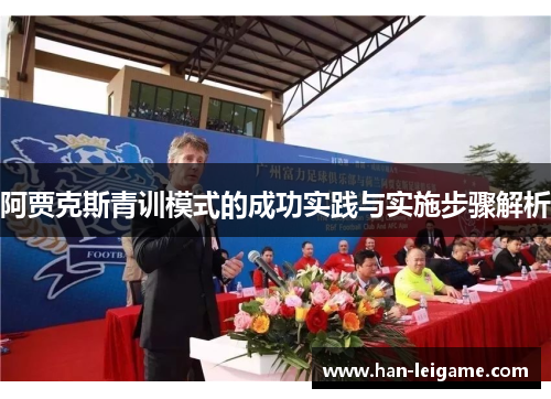 阿贾克斯青训模式的成功实践与实施步骤解析 阿贾克斯青训模式的成功实践与实施步骤解析