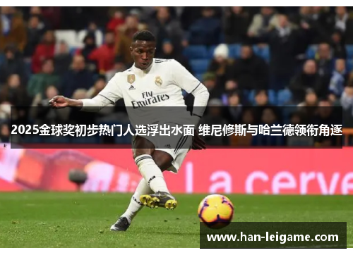 2025金球奖初步热门人选浮出水面 维尼修斯与哈兰德领衔角逐