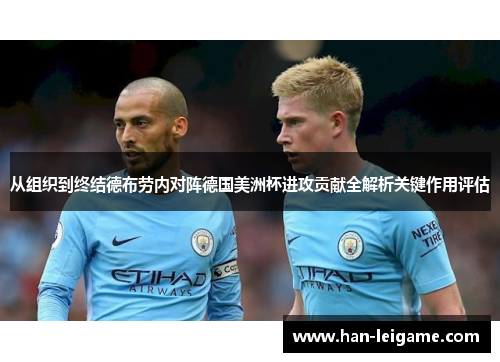 从组织到终结德布劳内对阵德国美洲杯进攻贡献全解析关键作用评估