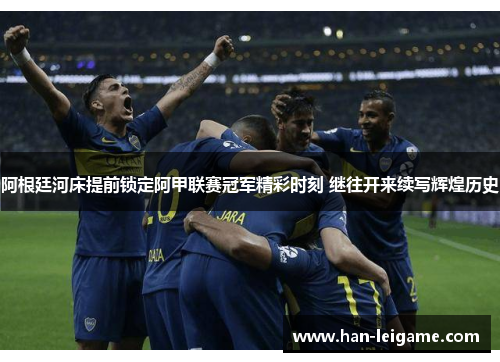 阿根廷河床提前锁定阿甲联赛冠军精彩时刻 继往开来续写辉煌历史