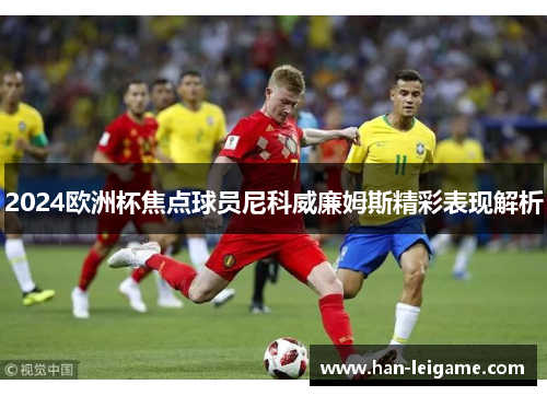 2024欧洲杯焦点球员尼科威廉姆斯精彩表现解析