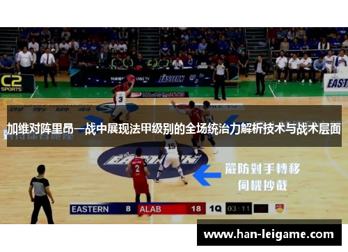 加维对阵里昂一战中展现法甲级别的全场统治力解析技术与战术层面